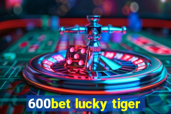 600bet lucky tiger