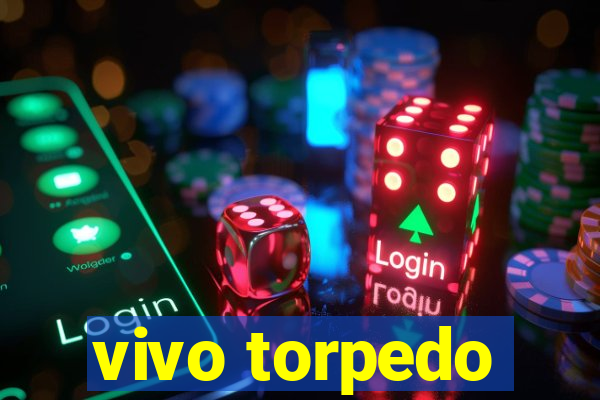 vivo torpedo