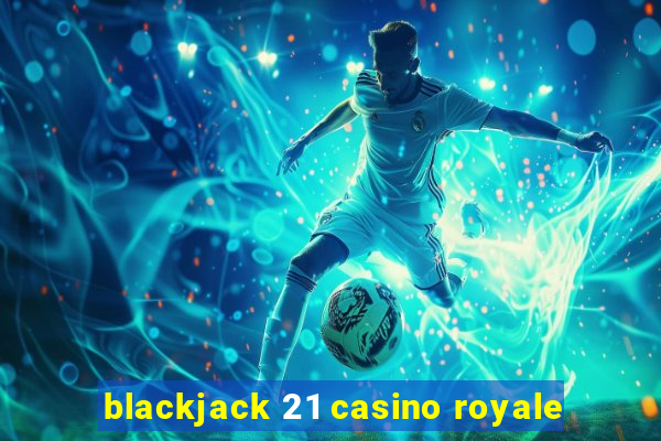 blackjack 21 casino royale