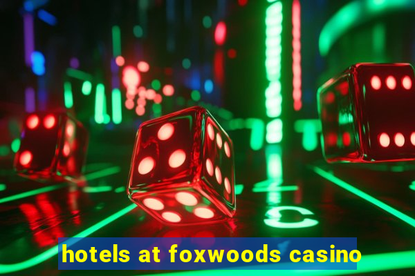 hotels at foxwoods casino