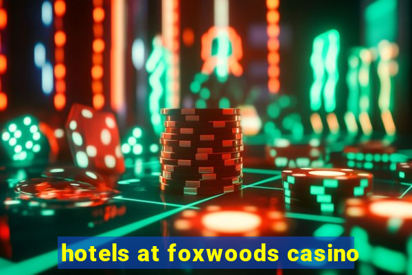 hotels at foxwoods casino