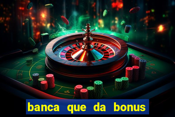 banca que da bonus no cadastro