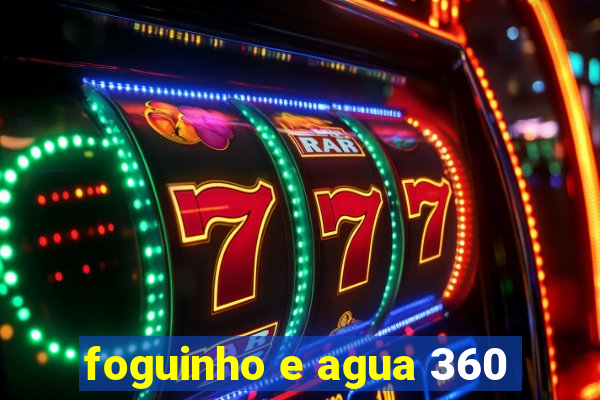 foguinho e agua 360