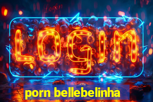 porn bellebelinha