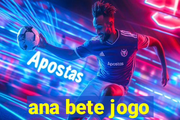 ana bete jogo