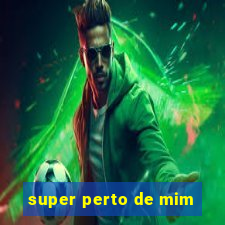 super perto de mim