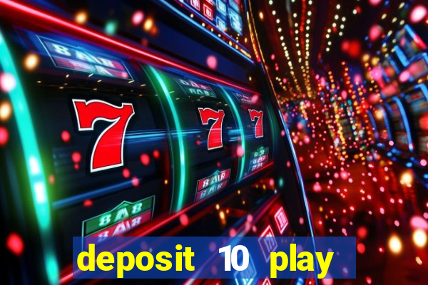 deposit 10 play with 40 casino