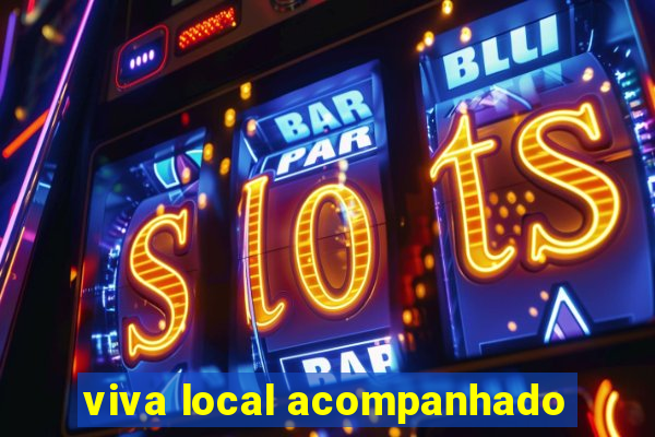 viva local acompanhado