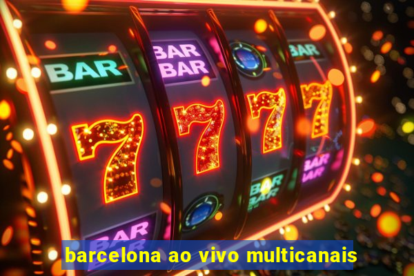 barcelona ao vivo multicanais