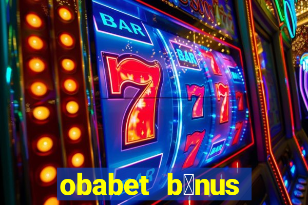 obabet b么nus fortune tiger