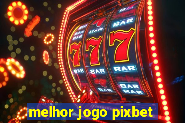 melhor jogo pixbet