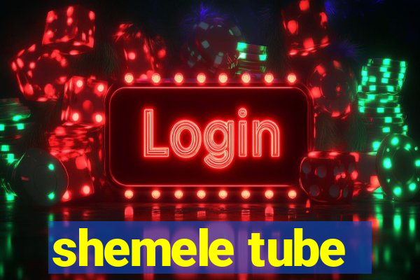 shemele tube