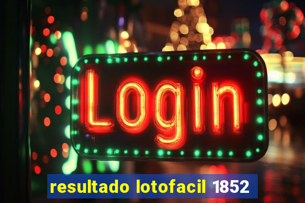 resultado lotofacil 1852