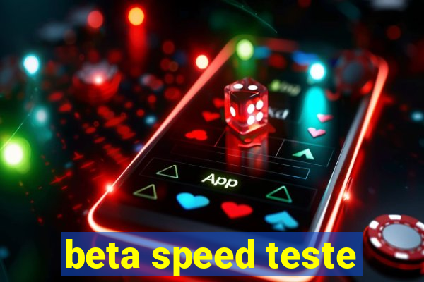 beta speed teste