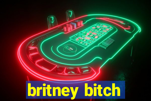 britney bitch