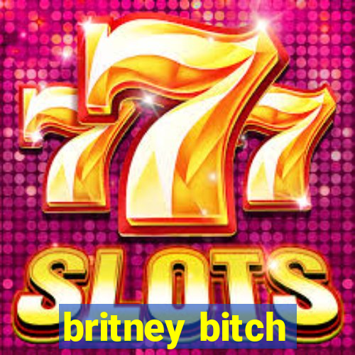 britney bitch