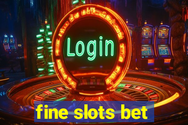 fine slots bet