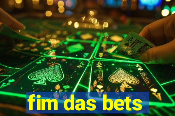 fim das bets