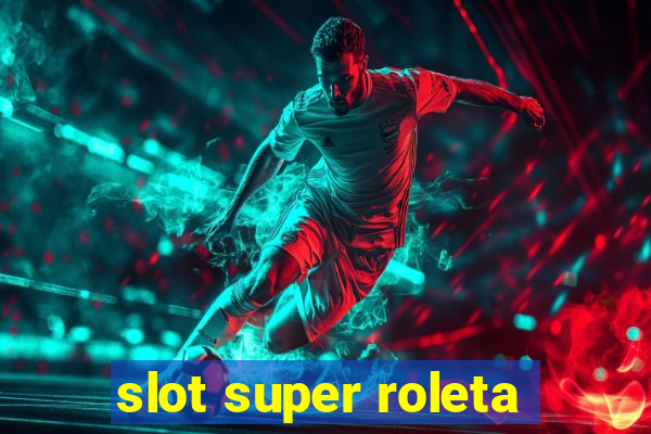 slot super roleta