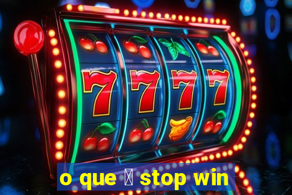 o que 茅 stop win