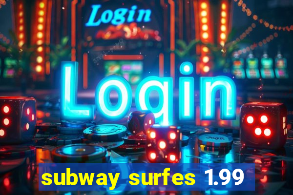 subway surfes 1.99