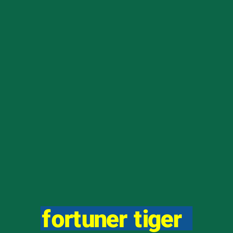 fortuner tiger