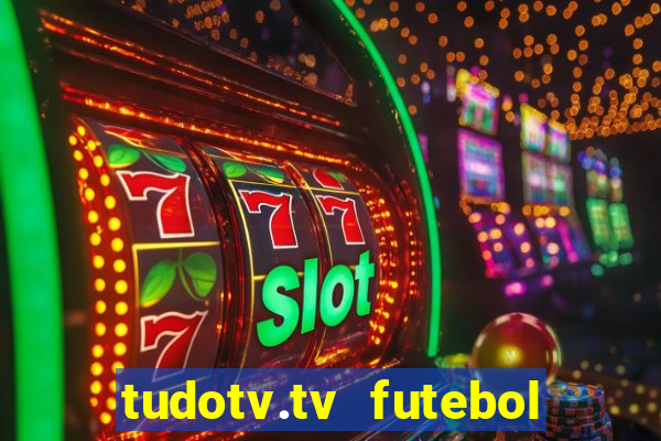 tudotv.tv futebol ao vivo