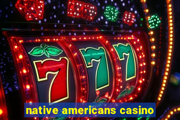 native americans casino