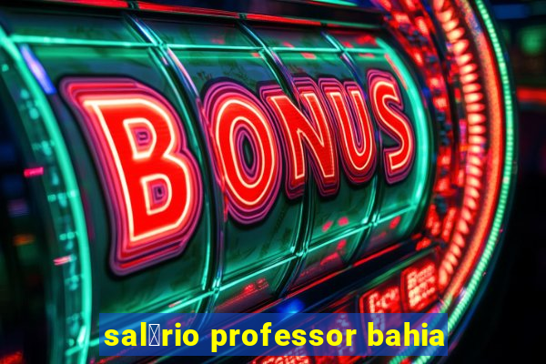 sal谩rio professor bahia