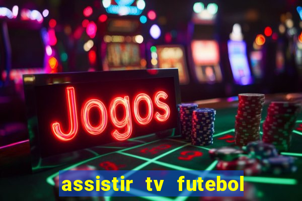 assistir tv futebol ao vivo