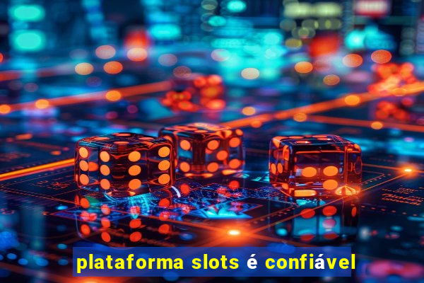 plataforma slots é confiável