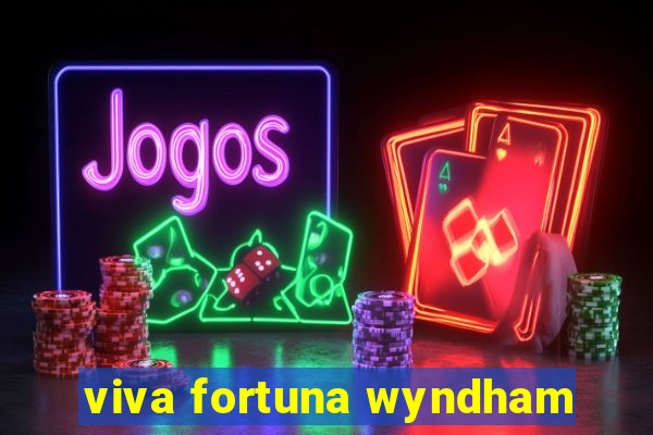 viva fortuna wyndham