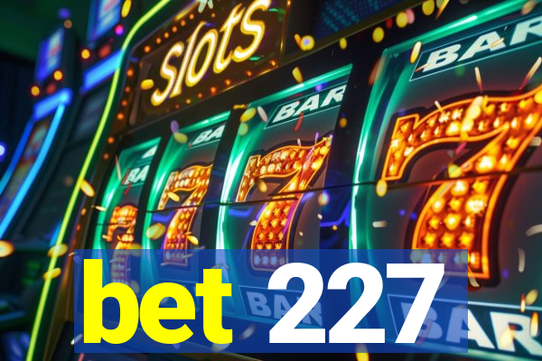 bet 227