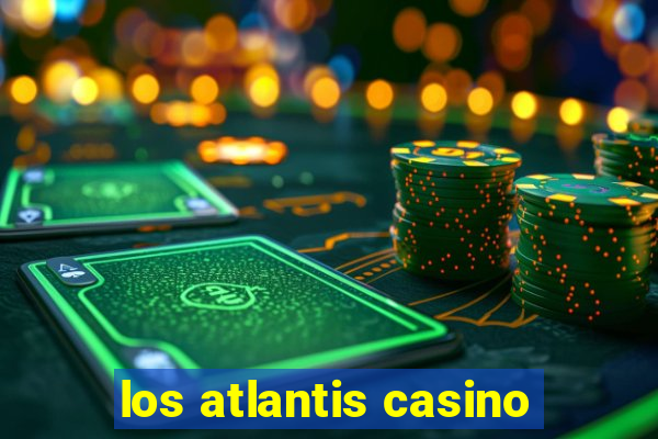 los atlantis casino