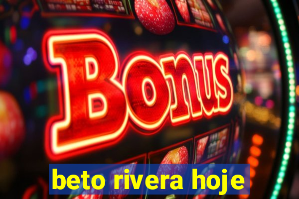 beto rivera hoje