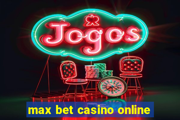 max bet casino online