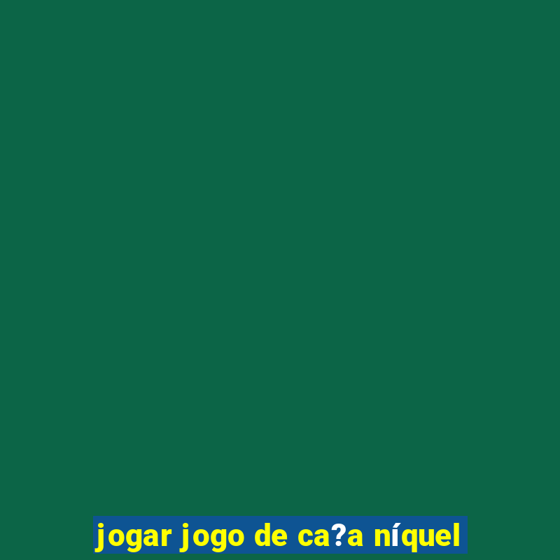 jogar jogo de ca?a níquel