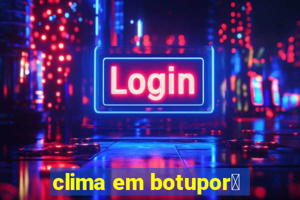 clima em botupor茫