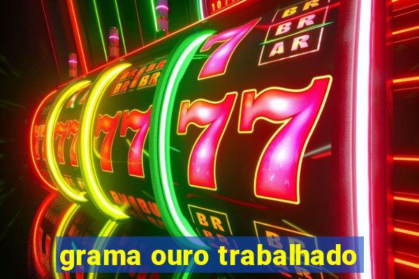 grama ouro trabalhado