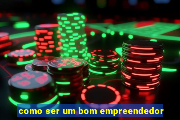 como ser um bom empreendedor