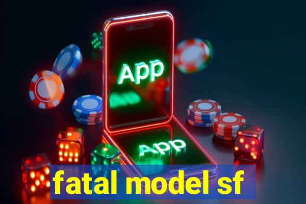 fatal model sf