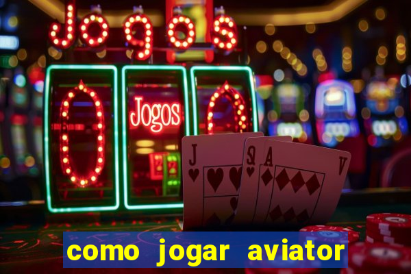 como jogar aviator passo a passo