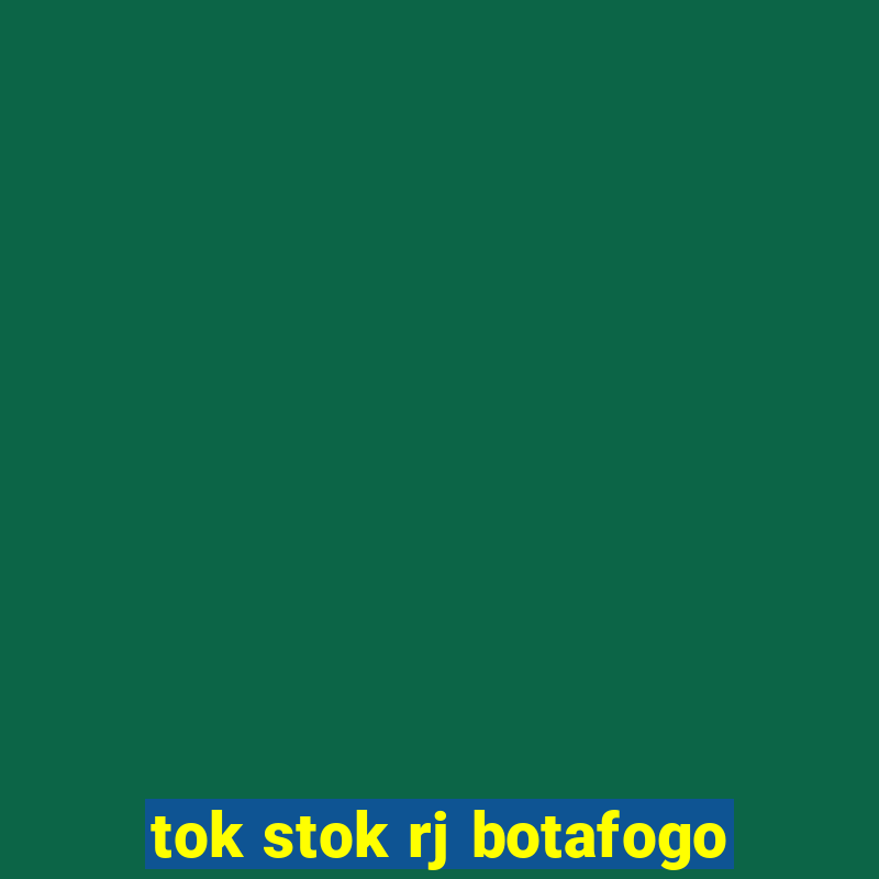 tok stok rj botafogo