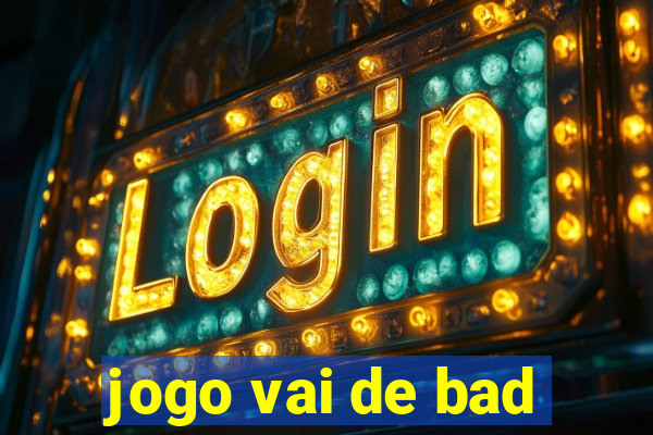 jogo vai de bad