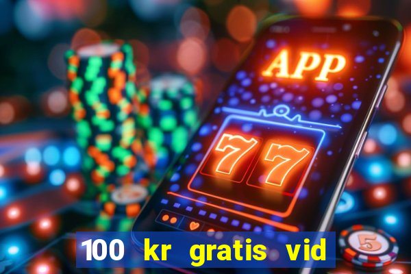 100 kr gratis vid registrering casino 2018