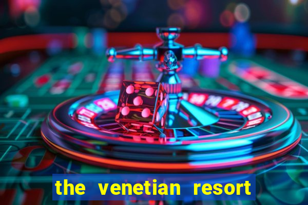 the venetian resort hotel casino las vegas