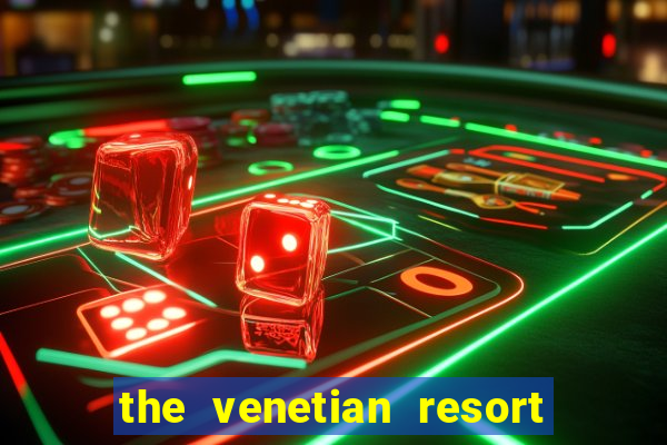 the venetian resort hotel casino las vegas