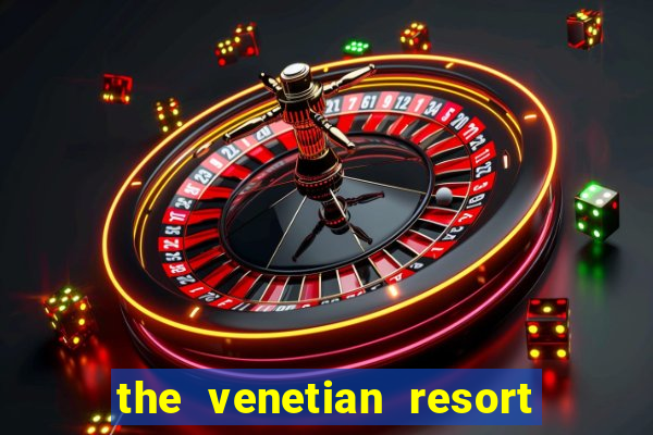 the venetian resort hotel casino las vegas