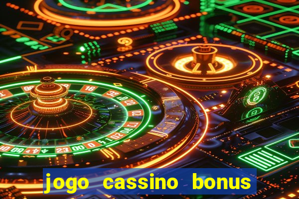 jogo cassino bonus de cadastro