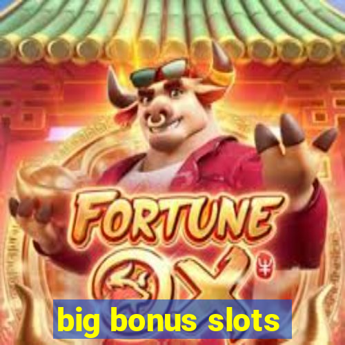 big bonus slots